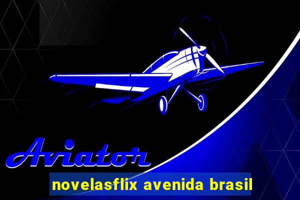 novelasflix avenida brasil